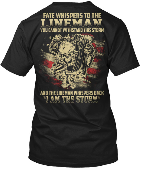 Fate Whispers To The Lineman You Cannot Withstand This Storm And The Lineman Whispers Back "I Am The Storm" Black T-Shirt Back