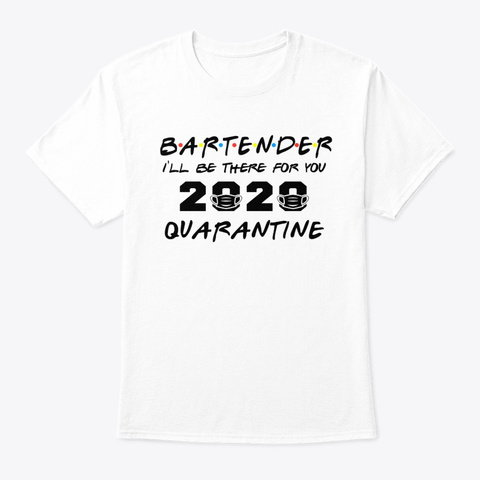 Bartender I Be There For You Quarantine White T-Shirt Front