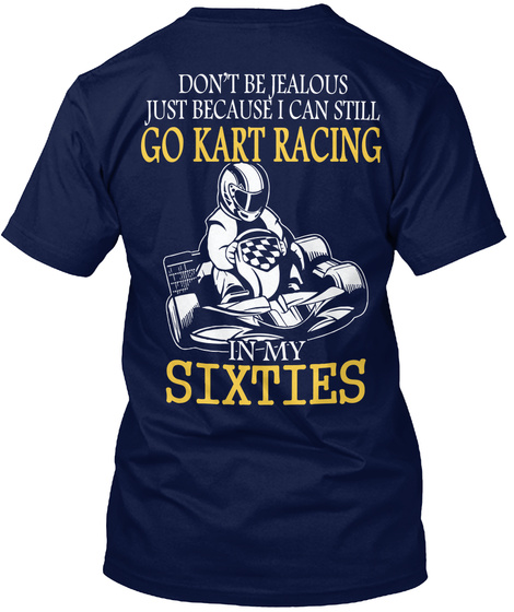 Don T Be Jealous Just Because I Can Still Go Kart Racing In My Sixties Navy T-Shirt Back