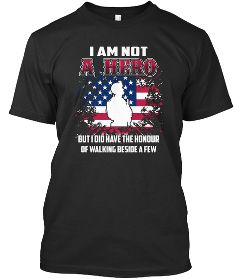 I Am Not A Hero But I Did The Honour Of Walking Beside A Few Black áo T-Shirt Front