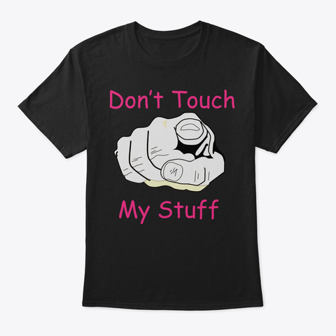 Dont Touch My Stuff Tshirt Is A Necessar Black Camiseta Front