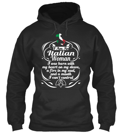 I Am An Italian Woman I Was Born With My Heart On My Sleeve, A Fire In My Soul, And A Mouth I Can't Control  Jet Black T-Shirt Front