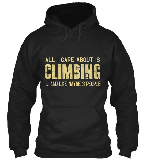All I Care About Is Climbing...And Like Maybe 3 People Black T-Shirt Front