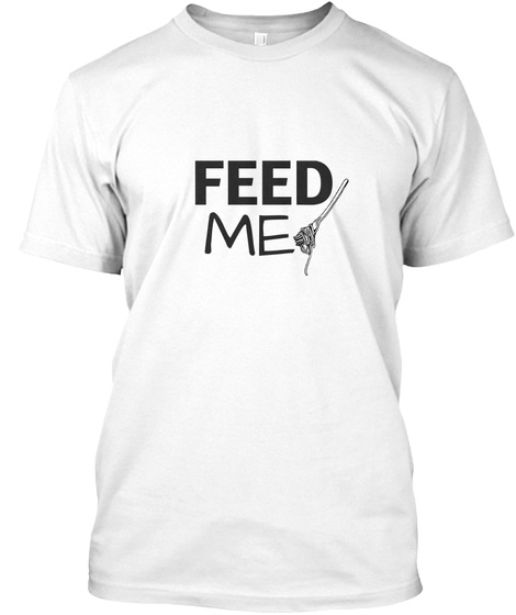 Feed Me Products | Teespring
