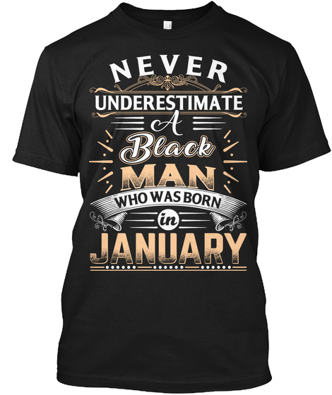 Never Underestimate A Black Man Who Was Born In January Black T-Shirt Front