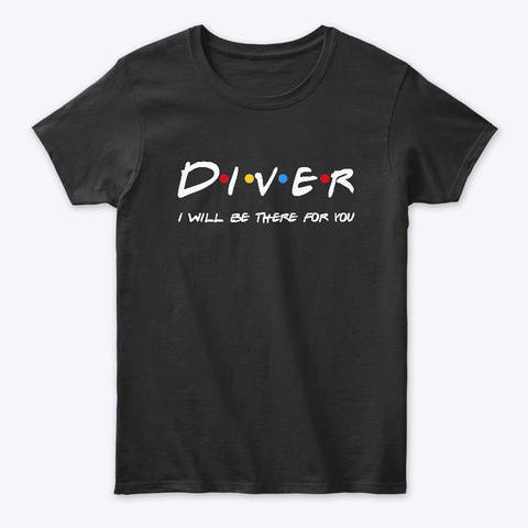 Diver Gifts I'll Be There For You Black T-Shirt Front