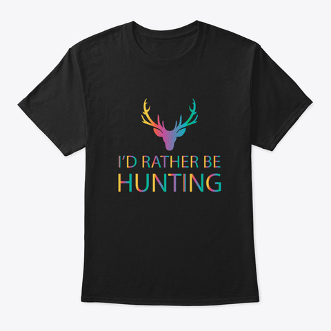 I'd Rather Be Hunting Black T-Shirt Front