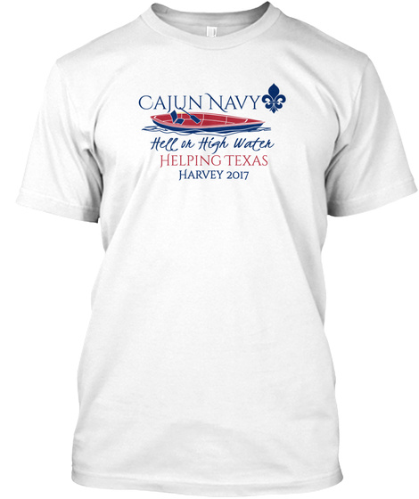 Cajun Navy Hell On High Water Helping Texas Harvey 2017 White T-Shirt Front