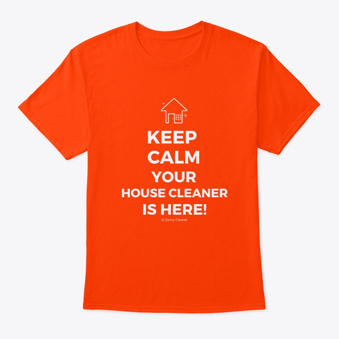 Keep Calm Your House Cleaner Is Here Orange T-Shirt Front