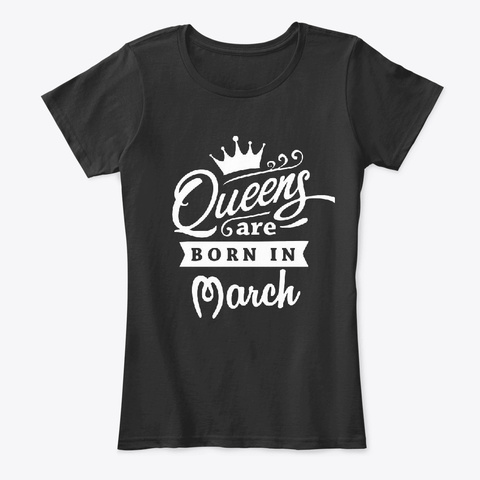 Queens Are Born In March Shirt A1 Black T-Shirt Front