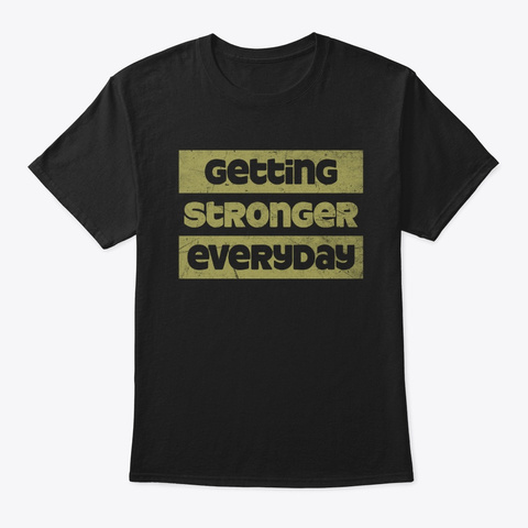 Getting Stronger Everyday Black T-Shirt Front