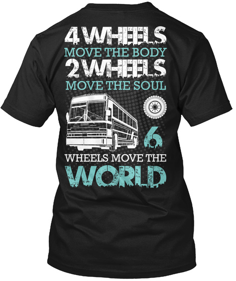 4 Wheels Move The Body 2 Wheels Move The Soul 6 Wheels Move The World Black T-Shirt Back