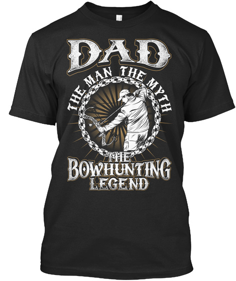 Dad The Man The Myth Bowhunting Legend Black T-Shirt Front