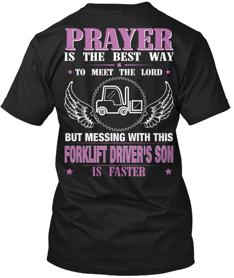 Prayer Is The Best Way To Meet The Lord But Messing With This Forklift Driver's Son Is Faster Black T-Shirt Back