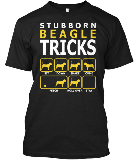 Stubborn Beagle Tricks Sit Down Shake Come Fetch Roll Over Stay Black T-Shirt Front