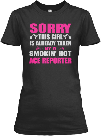 Sorry This Girl Is Already Taken By A Smokin' Hot Ace Reporter Black T-Shirt Front