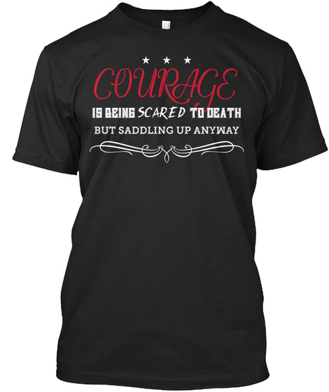 Courage Is Being Scared   Saddle Up Black T-Shirt Front