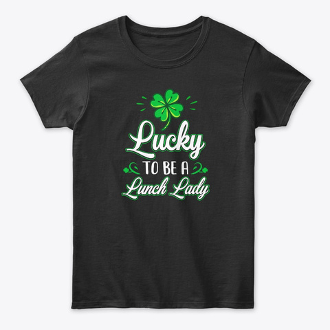Lucky To Be A Lunch Lady St Patricks Day Black áo T-Shirt Front