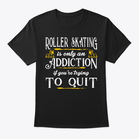 Roller Skating Addiction Trying To Quit Black T-Shirt Front