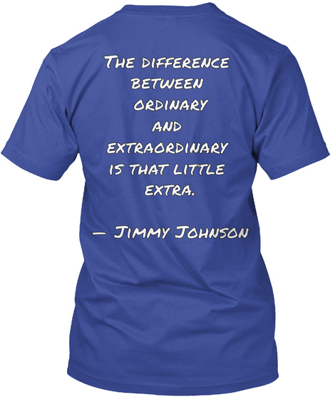 The Difference Between Ordinary And Extraordinary Is That Little Extra.  Jimmy Johnson Deep Royal T-Shirt Back