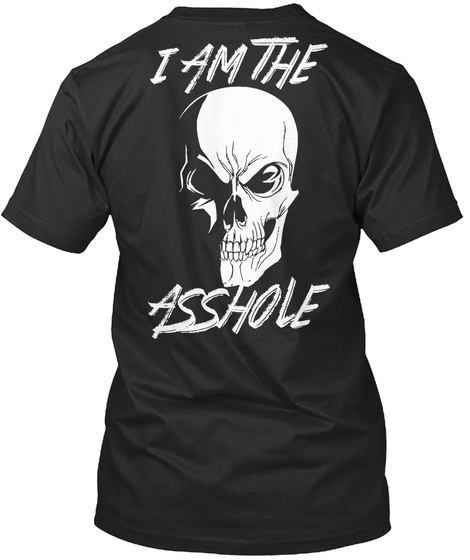 I Am The Asshole Black T-Shirt Back