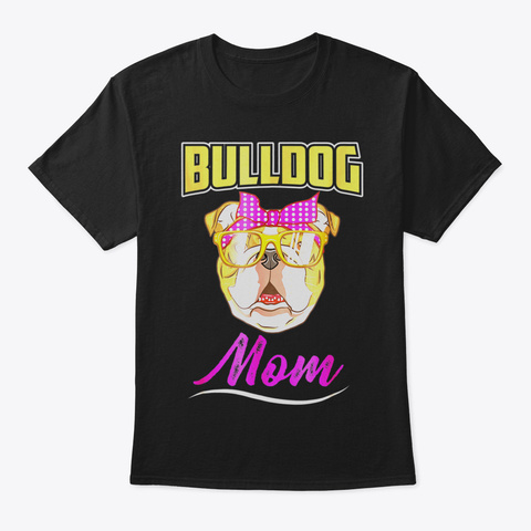 Bulldog Mom Shirt  Funny Dog Lover Tshir Black T-Shirt Front