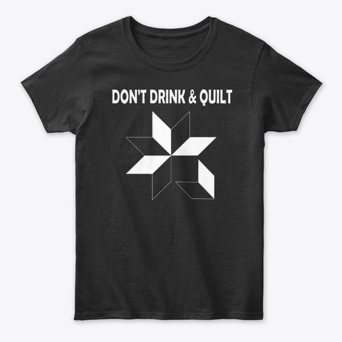 Don't Drink And Quilt Black T-Shirt Front