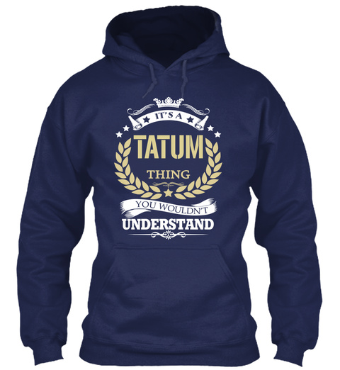 Its A Tatum Thing You Wouldnt Understand Navy T-Shirt Front