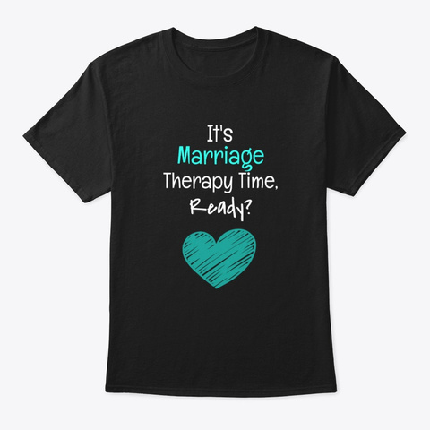 It's Marriage Therapy Time Ready Black T-Shirt Front