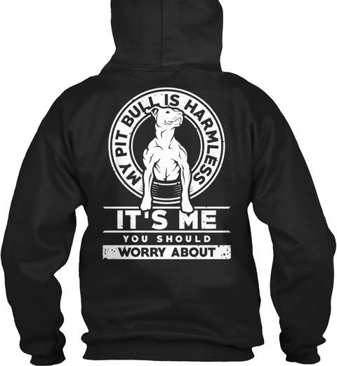 My Pit Bull Is Harmless My Pitbull Is Harmless It's Me You Should Worry About Black T-Shirt Back