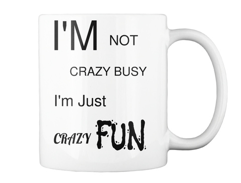 I'm Not Crazy Busy I'm Just Fun Crazy White Mug Back