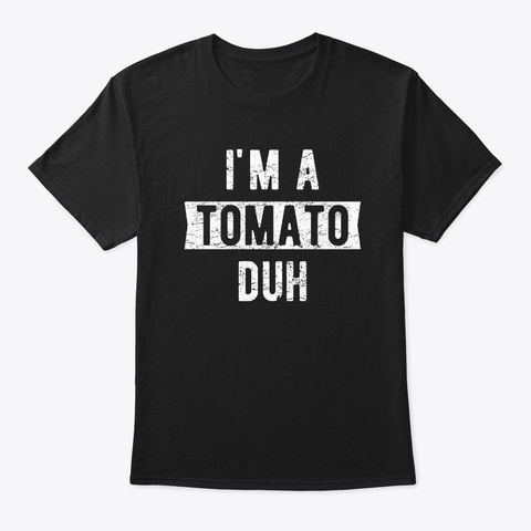 I'm A Tomato Duh Halloween Costume Black T-Shirt Front