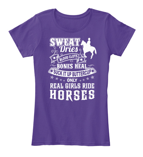 Sweat Dries Blood Cuts Bones Heal Suck It Up Buttercup Only Real Girls Ride Horses Purple T-Shirt Front