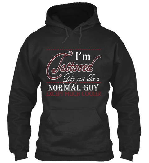 I'm Tattooed Guy Just Like A Normal Guy Except Much Cooler Jet Black T-Shirt Front