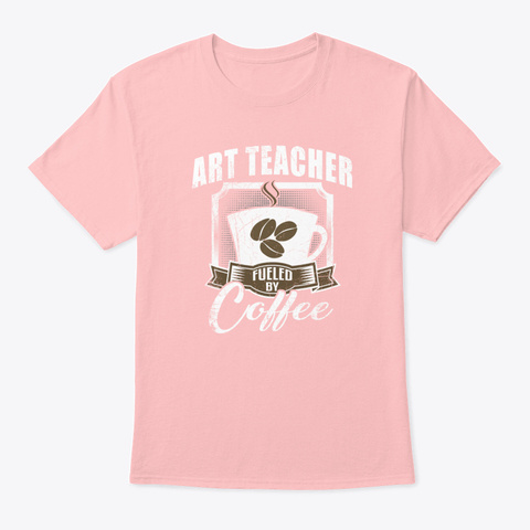 Art Teacher Fueled By Coffee Pale Pink T-Shirt Front