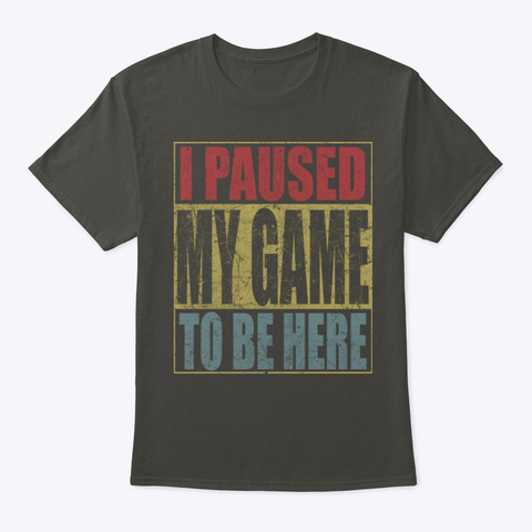 I PAUSED MY GAME TO BE HERE T SHIRTS Unisex Tshirt