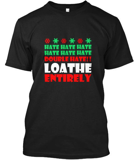 Hate Hate Hate Hate Hate Hate Double Hate!! Loathe Entirely Black T-Shirt Front