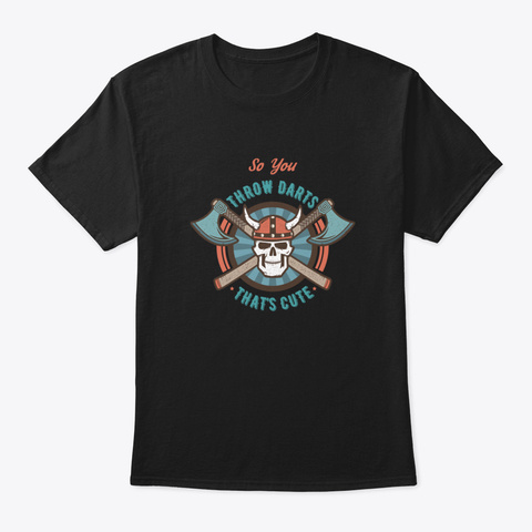Axe Throwing So You Throw Darts That's C Black áo T-Shirt Front