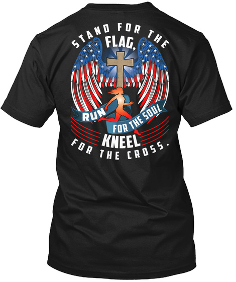 Stand For The Flag Run For The Soul Kneel For The Cross Black T-Shirt Back