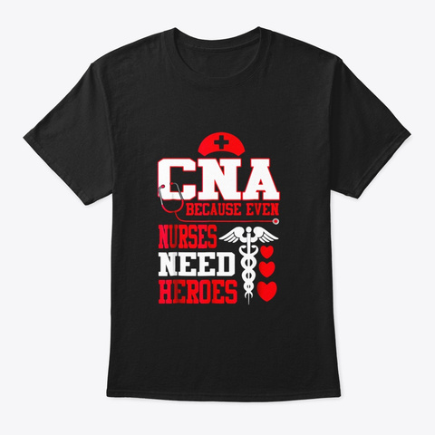 Cna Because Even Nurses Need Heroes Black T-Shirt Front