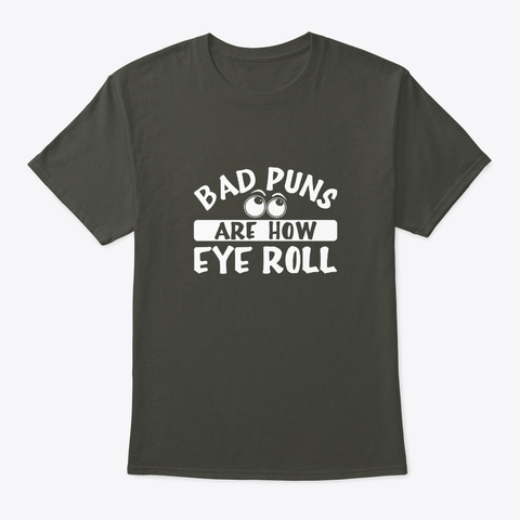 Bad Puns Are How Eye Roll Bad Pun Love Smoke Gray T-Shirt Front
