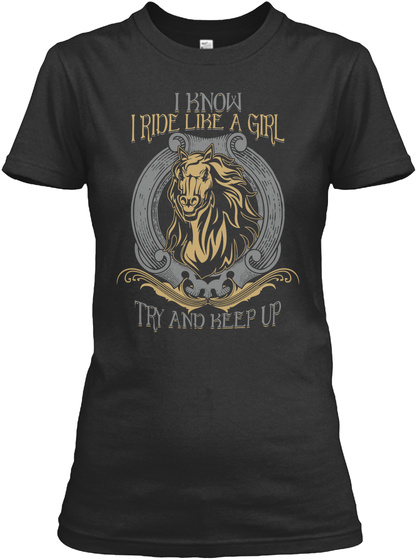 I Know I Ride Like A Girl Try And Keep Up Black T-Shirt Front