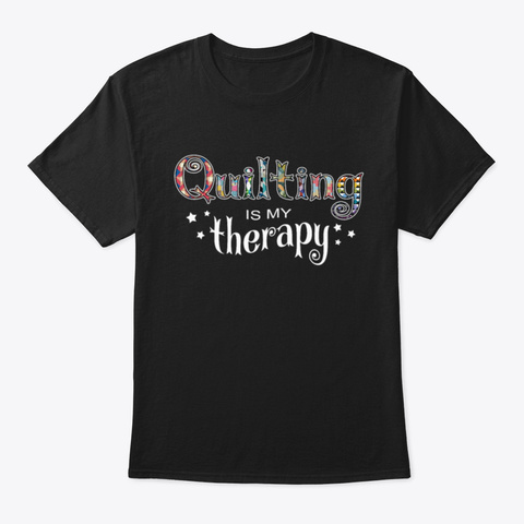 Quilting Is My Therapy Black T-Shirt Front