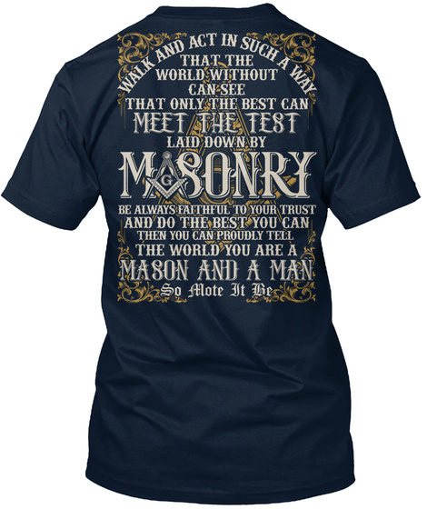 Walk And Act In Such A Way That The World Without Can See That Only The Best Can  Meet The Test Laid Down By Masonry ... New Navy T-Shirt Back