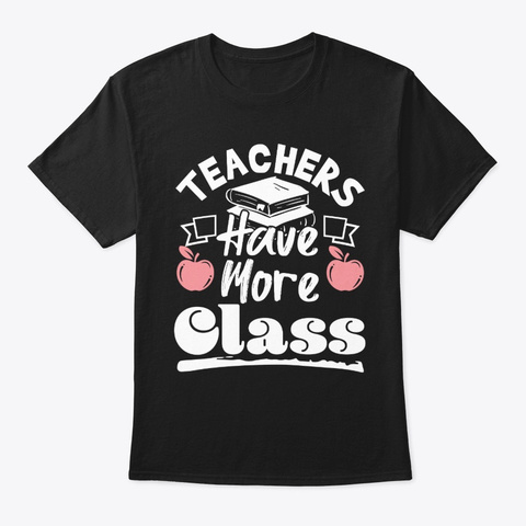 Teachers Have More Class Black T-Shirt Front