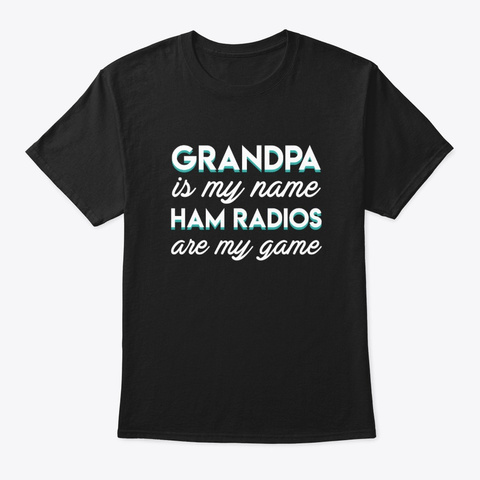 Grandpa Is My Name Ham Radios Are My Gam Black T-Shirt Front