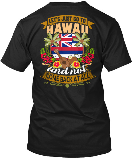 Let's Just Go To Hawaii And Not Come Back At All Black T-Shirt Back