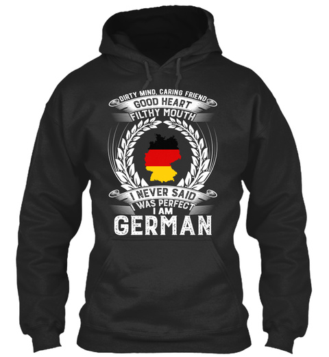 Dirty Mind, Caring Friend Good Heart Filthy Mouth I Never Said I Was Perfect I Am German Jet Black T-Shirt Front