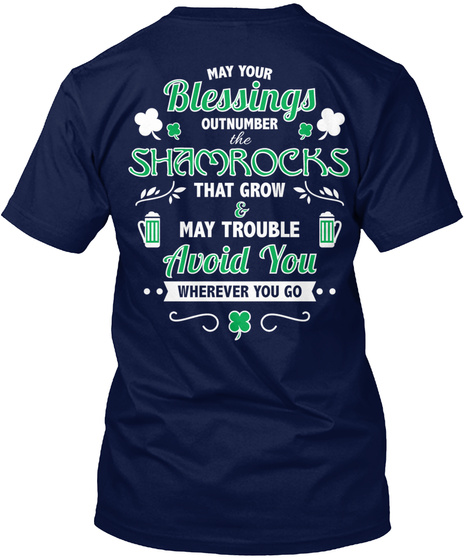 May Your Blessings Outnumber The Shamrocks That Grow & May Trouble Avoid You Wherever You Go Navy T-Shirt Back