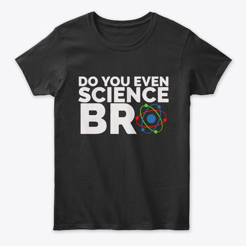 Science Shirt - Do You Even Science Bro